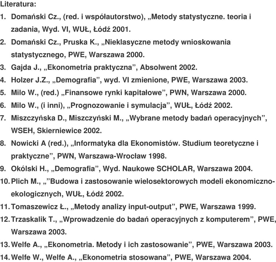 Milo W., (red.) Finansowe rynki kapitałowe, PWN, Warszawa 2000. 6. Milo W., (i inni), Prognozowanie i symulacja, WUŁ, Łód 2002. 7. Miszczyska D., Miszczyski M.