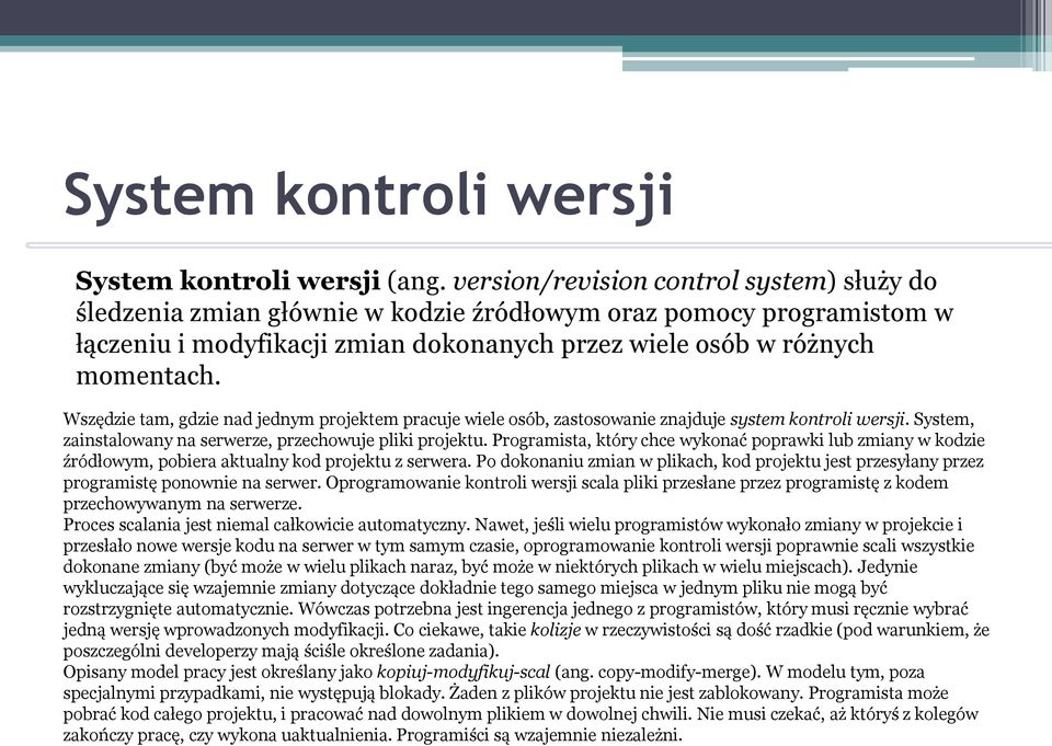 Wszędzie tam, gdzie nad jednym projektem pracuje wiele osób, zastosowanie znajduje system kontroli wersji. System, zainstalowany na serwerze, przechowuje pliki projektu.