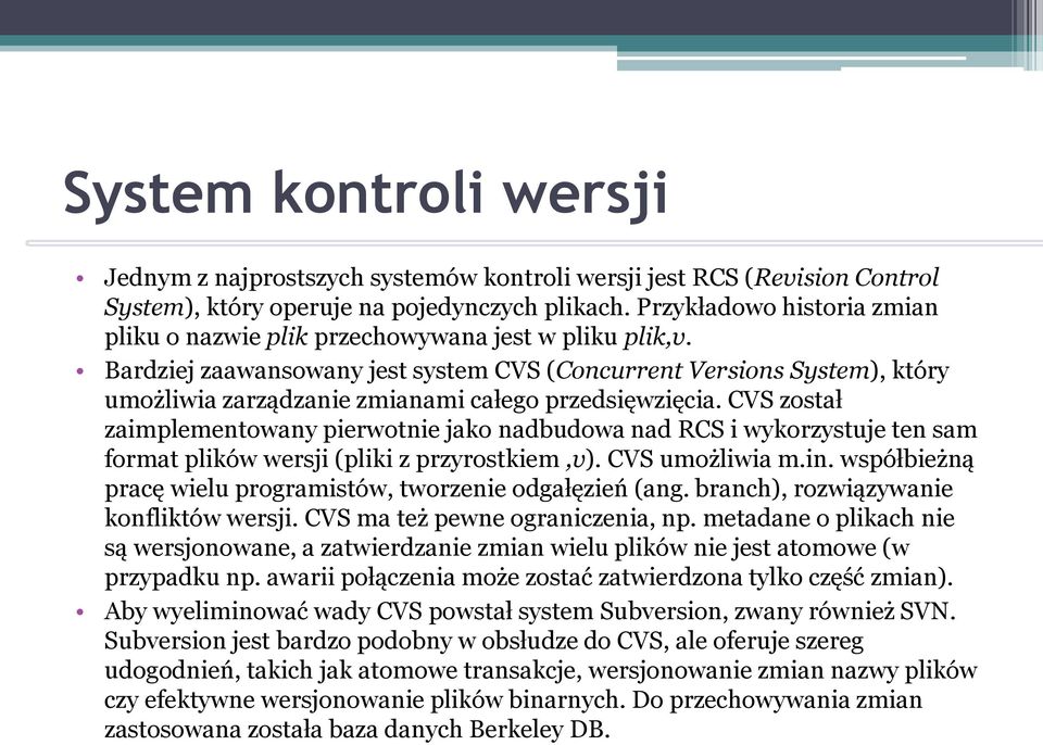 Bardziej zaawansowany jest system CVS (Concurrent Versions System), który umożliwia zarządzanie zmianami całego przedsięwzięcia.