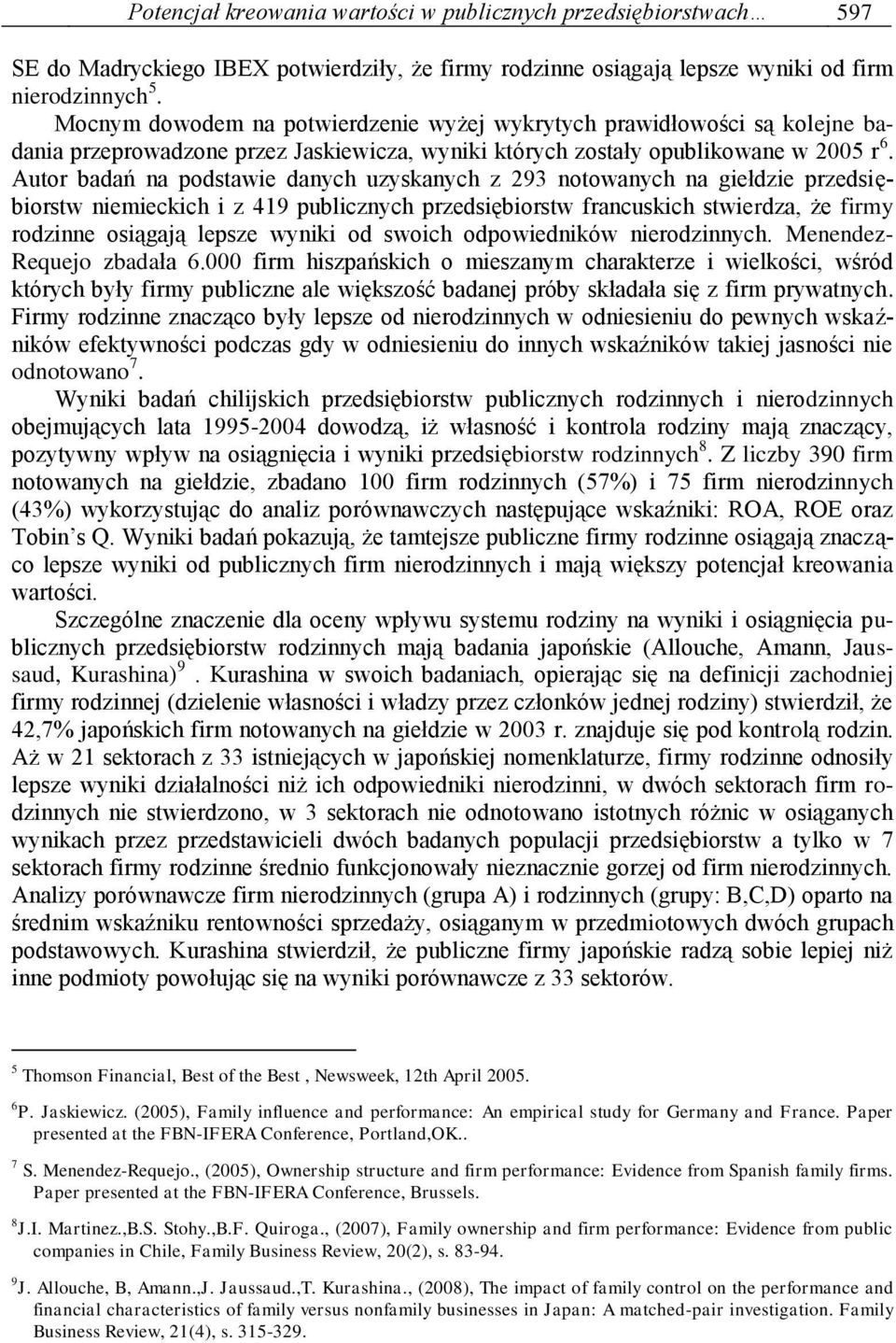 Autor badań na podstawie danych uzyskanych z 293 notowanych na giełdzie przedsiębiorstw niemieckich i z 419 publicznych przedsiębiorstw francuskich stwierdza, że firmy rodzinne osiągają lepsze wyniki