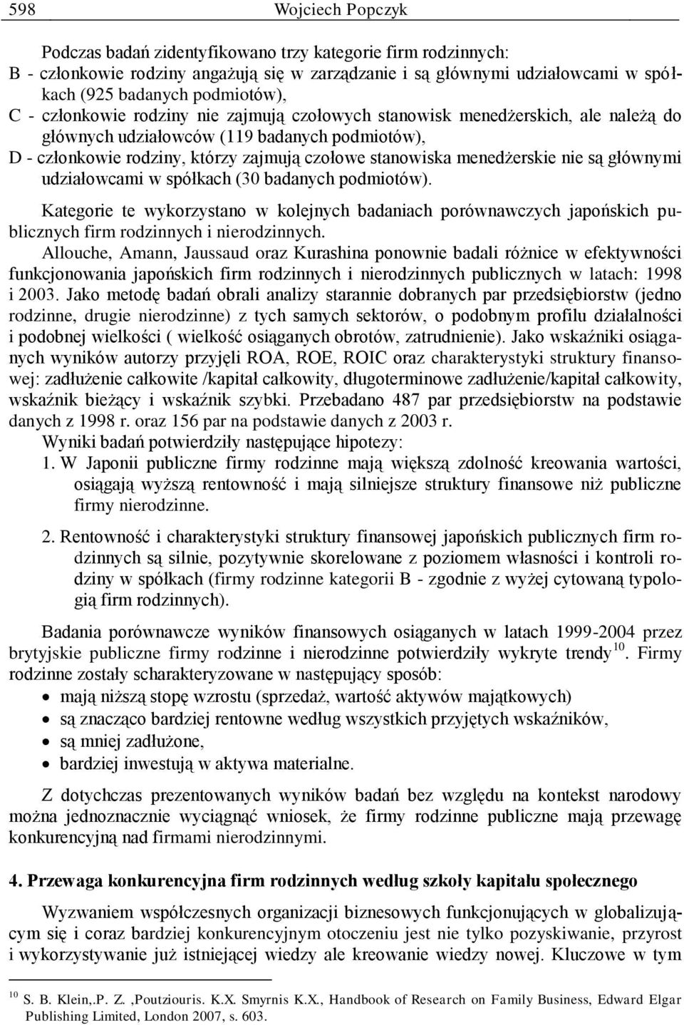 nie są głównymi udziałowcami w spółkach (30 badanych podmiotów). Kategorie te wykorzystano w kolejnych badaniach porównawczych japońskich publicznych firm rodzinnych i nierodzinnych.