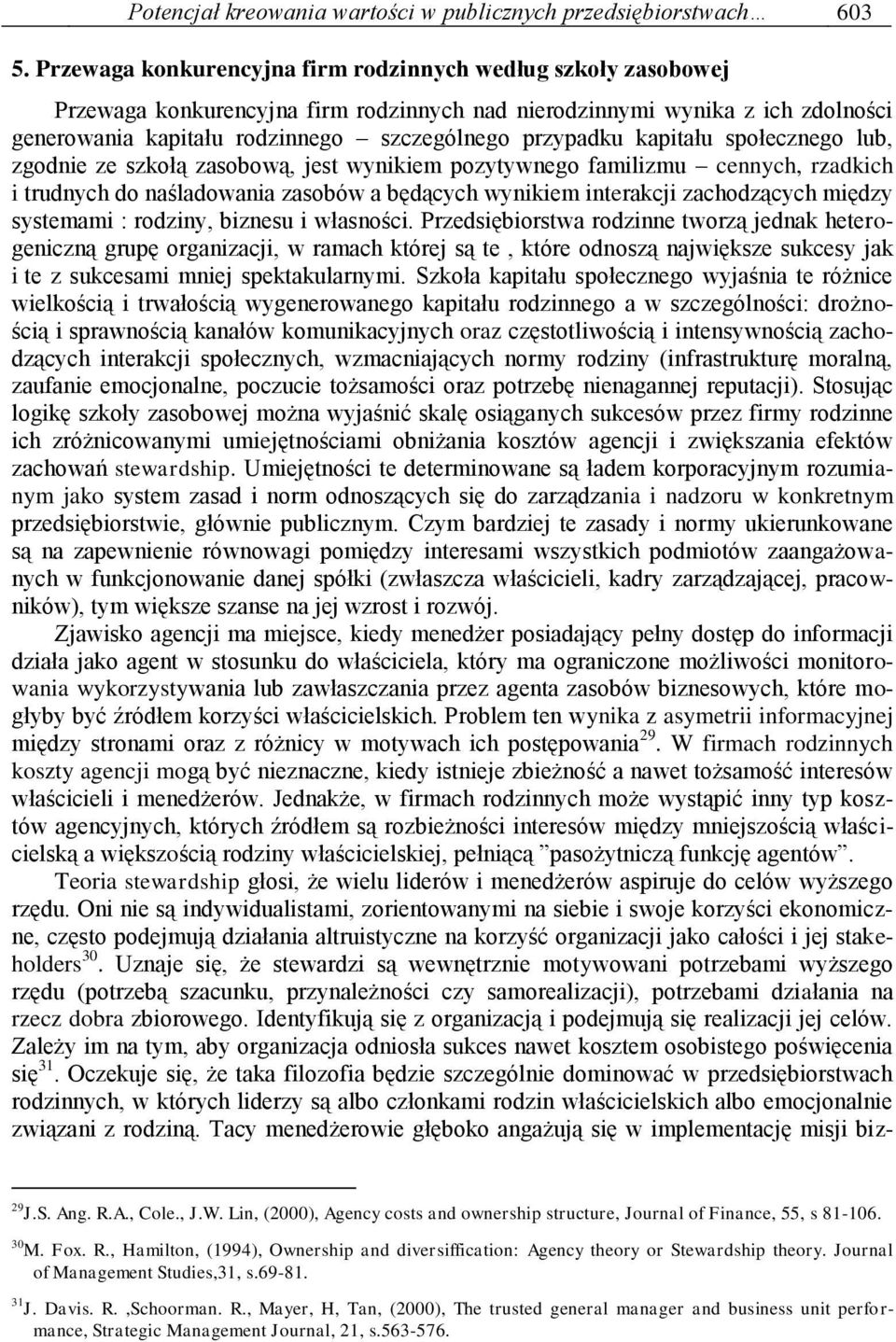 kapitału społecznego lub, zgodnie ze szkołą zasobową, jest wynikiem pozytywnego familizmu cennych, rzadkich i trudnych do naśladowania zasobów a będących wynikiem interakcji zachodzących między