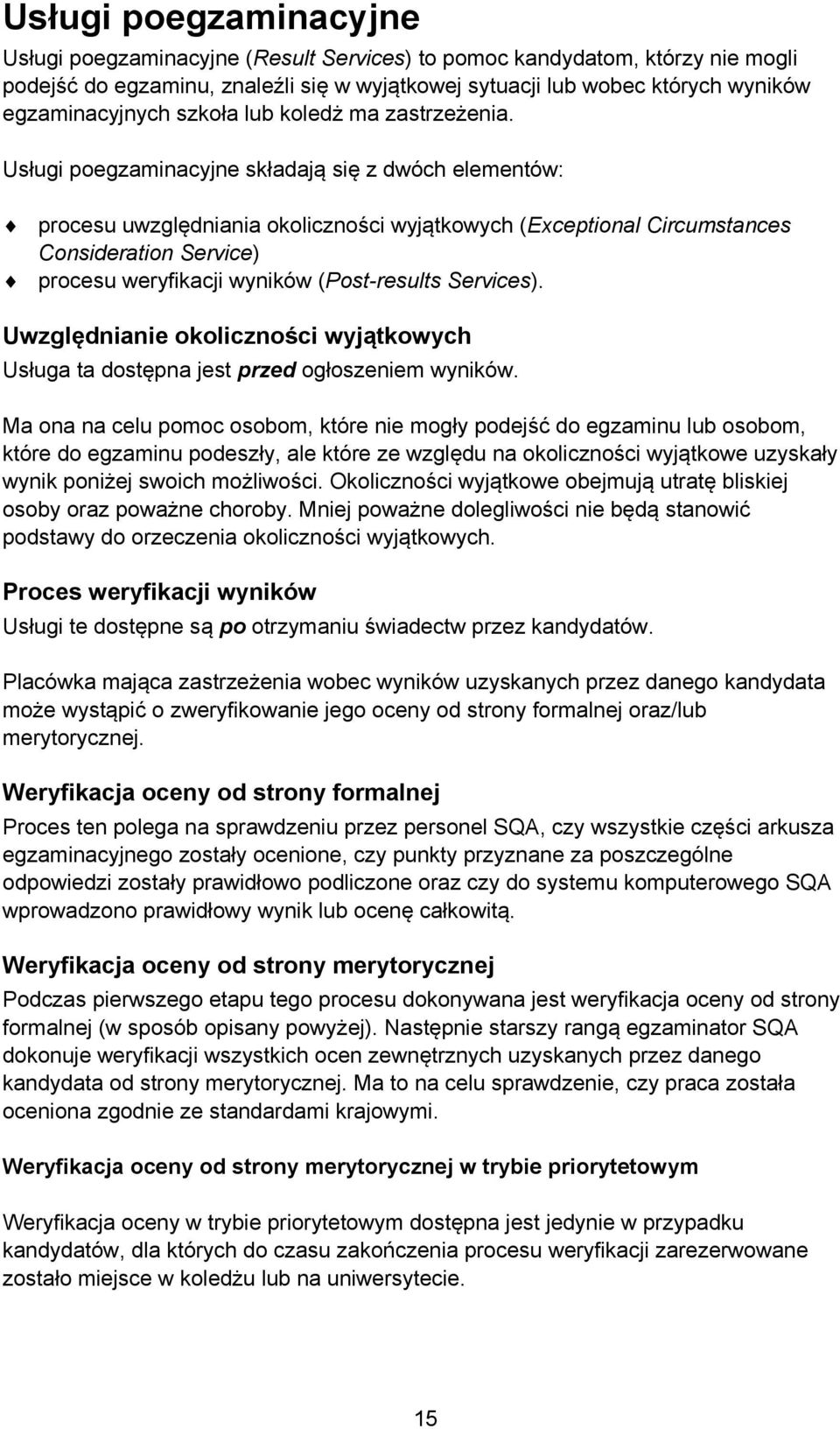 Usługi poegzaminacyjne składają się z dwóch elementów: procesu uwzględniania okoliczności wyjątkowych (Exceptional Circumstances Consideration Service) procesu weryfikacji wyników (Post-results