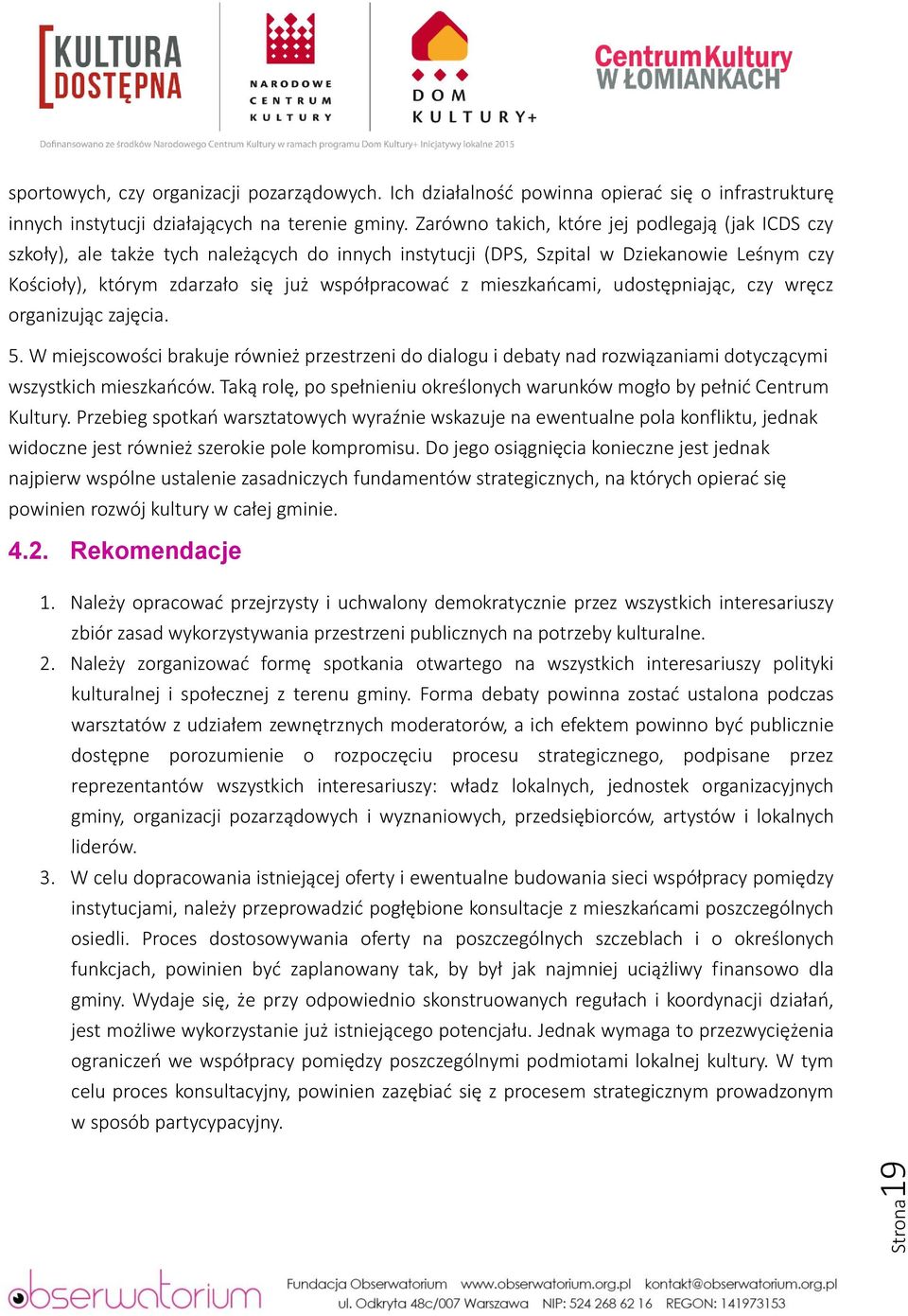 mieszkańcami, udostępniając, czy wręcz organizując zajęcia. 5. W miejscowości brakuje również przestrzeni do dialogu i debaty nad rozwiązaniami dotyczącymi wszystkich mieszkańców.