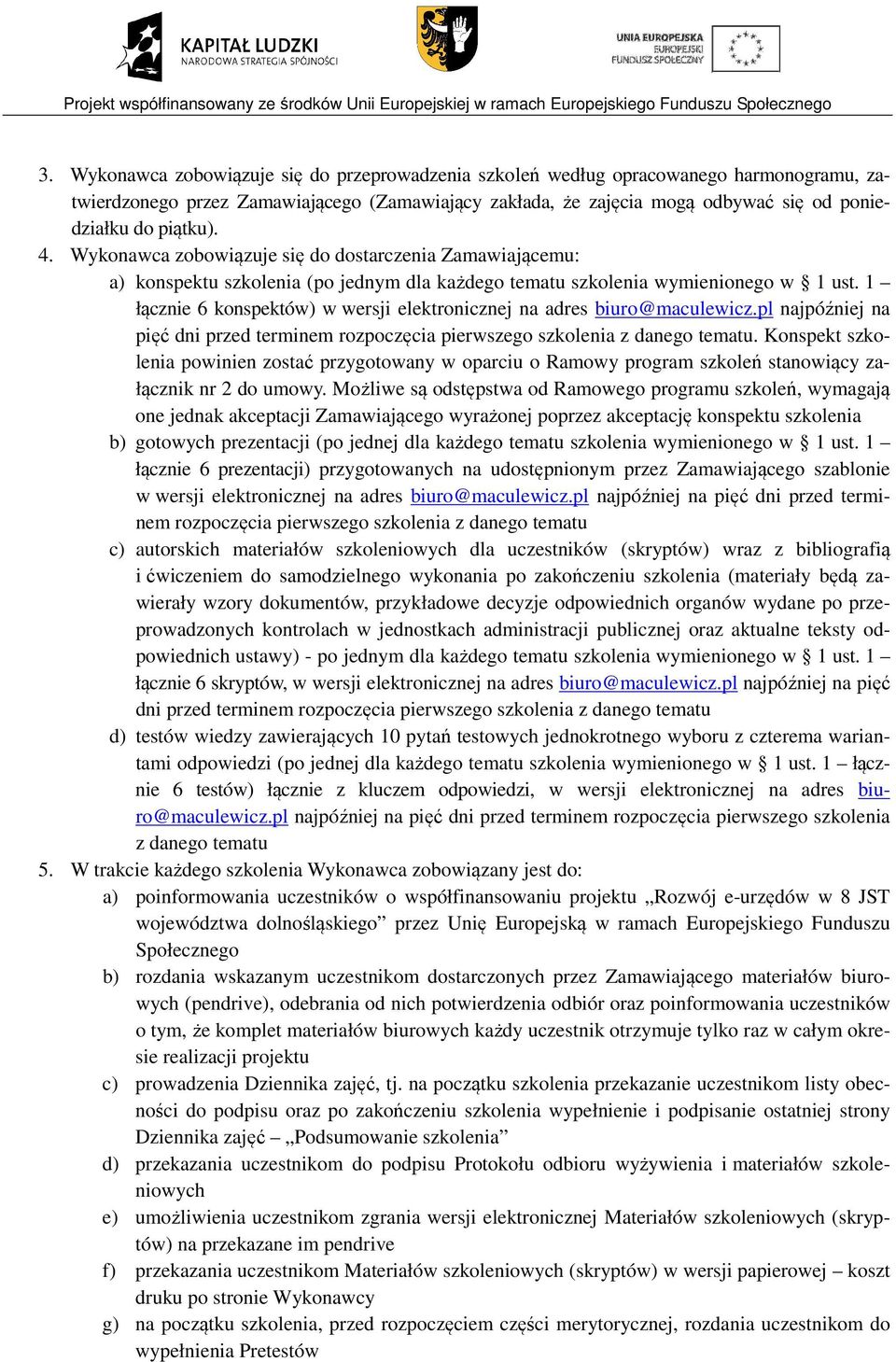 1 łącznie 6 konspektów) w wersji elektronicznej na adres biuro@maculewicz.pl najpóźniej na pięć dni przed terminem rozpoczęcia pierwszego szkolenia z danego tematu.