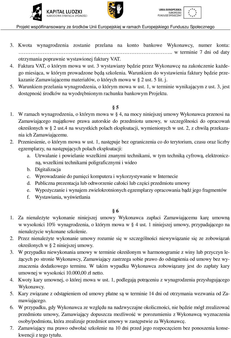 Warunkiem do wystawienia faktury będzie przekazanie Zamawiającemu materiałów, o których mowa w 2 ust. 5 lit. j. 5. Warunkiem przelania wynagrodzenia, o którym mowa w ust.