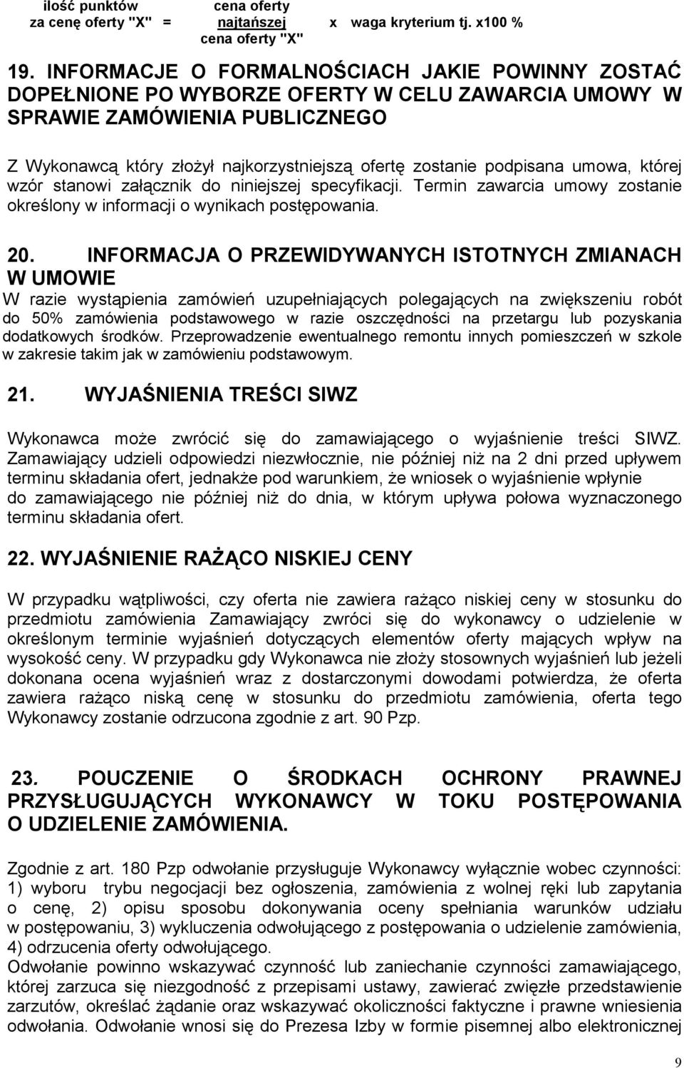 podpisana umowa, której wzór stanowi załącznik do niniejszej specyfikacji. Termin zawarcia umowy zostanie określony w informacji o wynikach postępowania. 20.