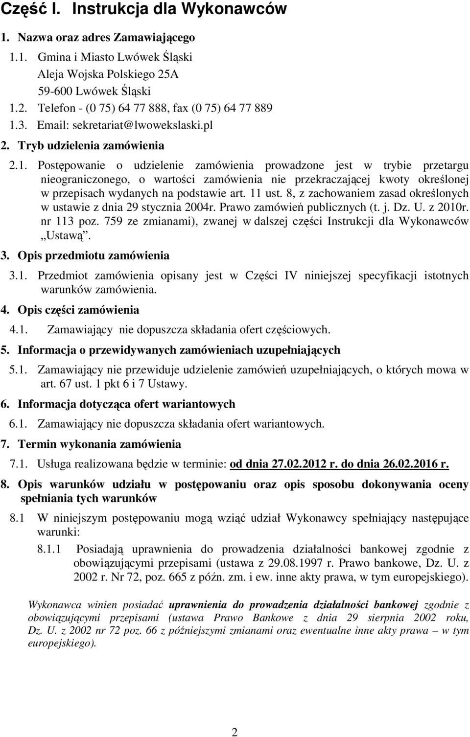 Postępowanie o udzielenie zamówienia prowadzone jest w trybie przetargu nieograniczonego, o wartości zamówienia nie przekraczającej kwoty określonej w przepisach wydanych na podstawie art. 11 ust.