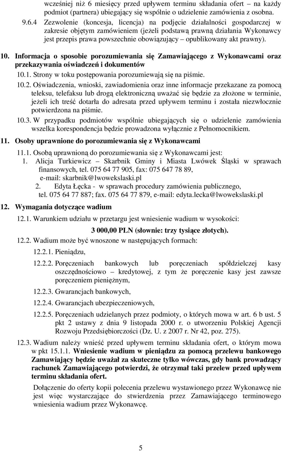 4 Zezwolenie (koncesja, licencja) na podjęcie działalności gospodarczej w zakresie objętym zamówieniem (jeżeli podstawą prawną działania Wykonawcy jest przepis prawa powszechnie obowiązujący