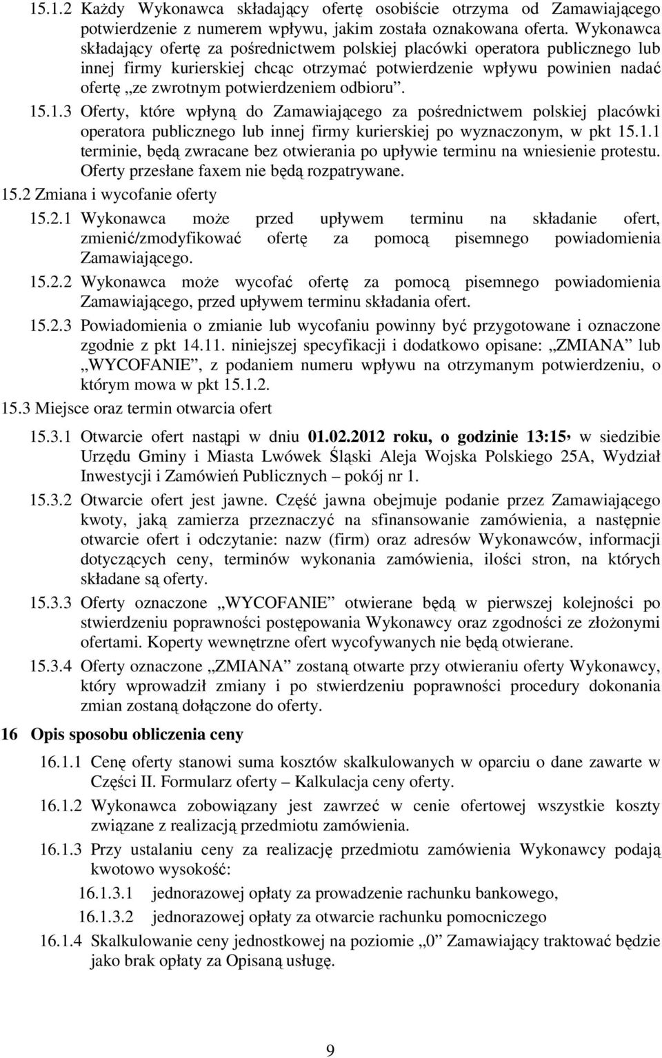 odbioru. 15.1.3 Oferty, które wpłyną do Zamawiającego za pośrednictwem polskiej placówki operatora publicznego lub innej firmy kurierskiej po wyznaczonym, w pkt 15.1.1 terminie, będą zwracane bez otwierania po upływie terminu na wniesienie protestu.