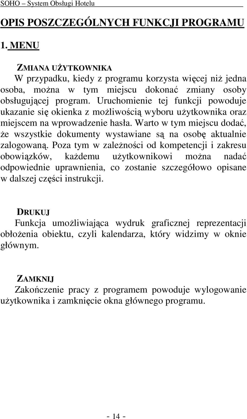 Warto w tym miejscu dodać, Ŝe wszystkie dokumenty wystawiane są na osobę aktualnie zalogowaną.