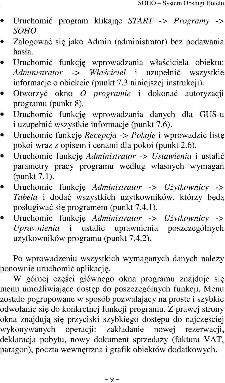 Otworzyć okno O programie i dokonać autoryzacji programu (punkt 8). Uruchomić funkcję wprowadzania danych dla GUS-u i uzupełnić wszystkie informacje (punkt 7.6).