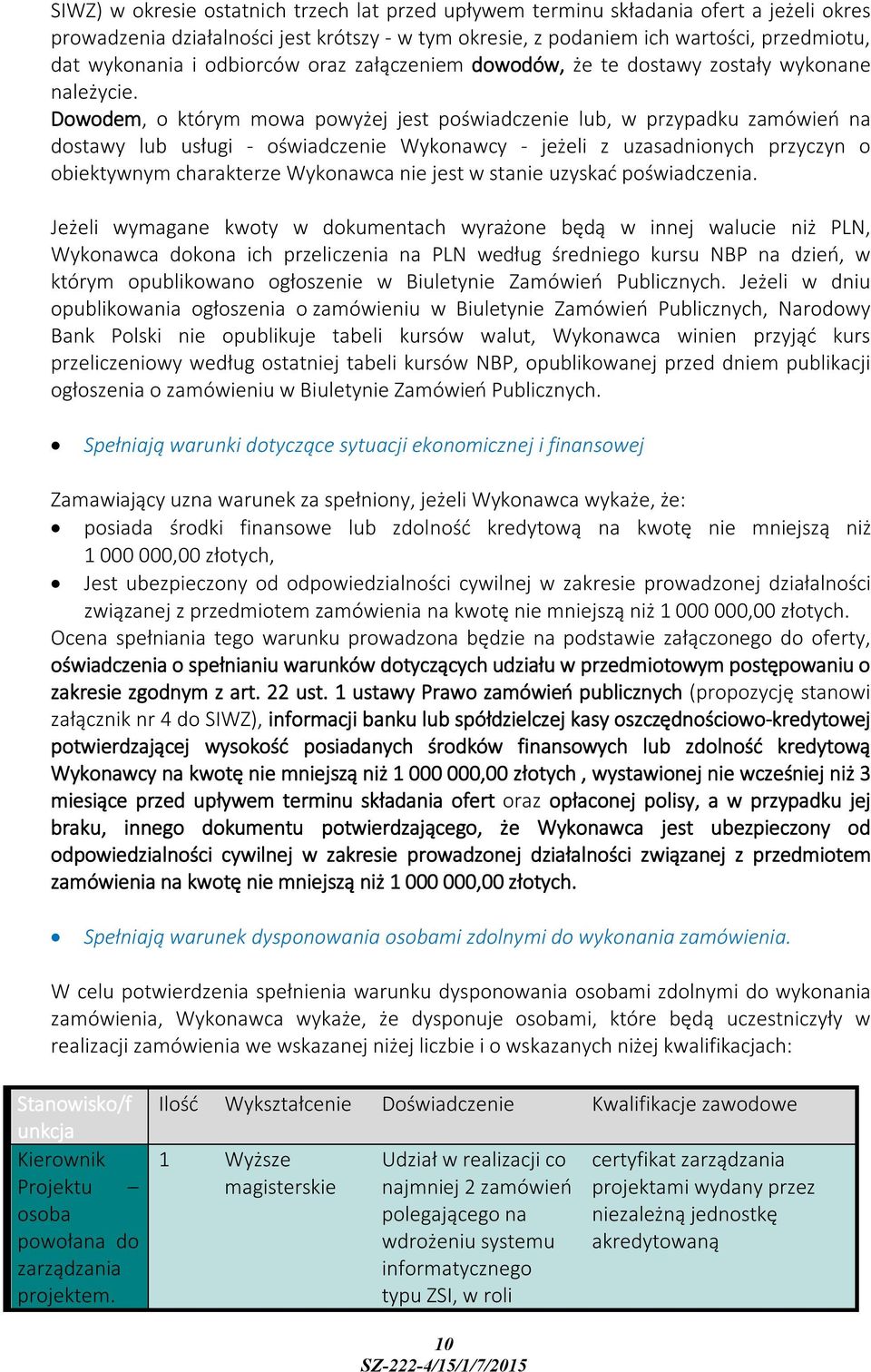 Dowodem, o którym mowa powyżej jest poświadczenie lub, w przypadku zamówień na dostawy lub usługi - oświadczenie Wykonawcy - jeżeli z uzasadnionych przyczyn o obiektywnym charakterze Wykonawca nie