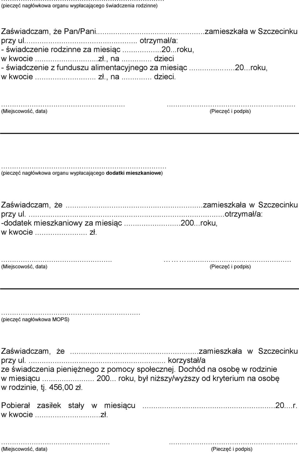 .. (pieczęć nagłówkowa organu wypłacającego dodatki mieszkaniowe) Zaświadczam, że...zamieszkała w Szczecinku przy ul....otrzymał/a: -dodatek mieszkaniowy za miesiąc...200...roku, w kwocie... zł.