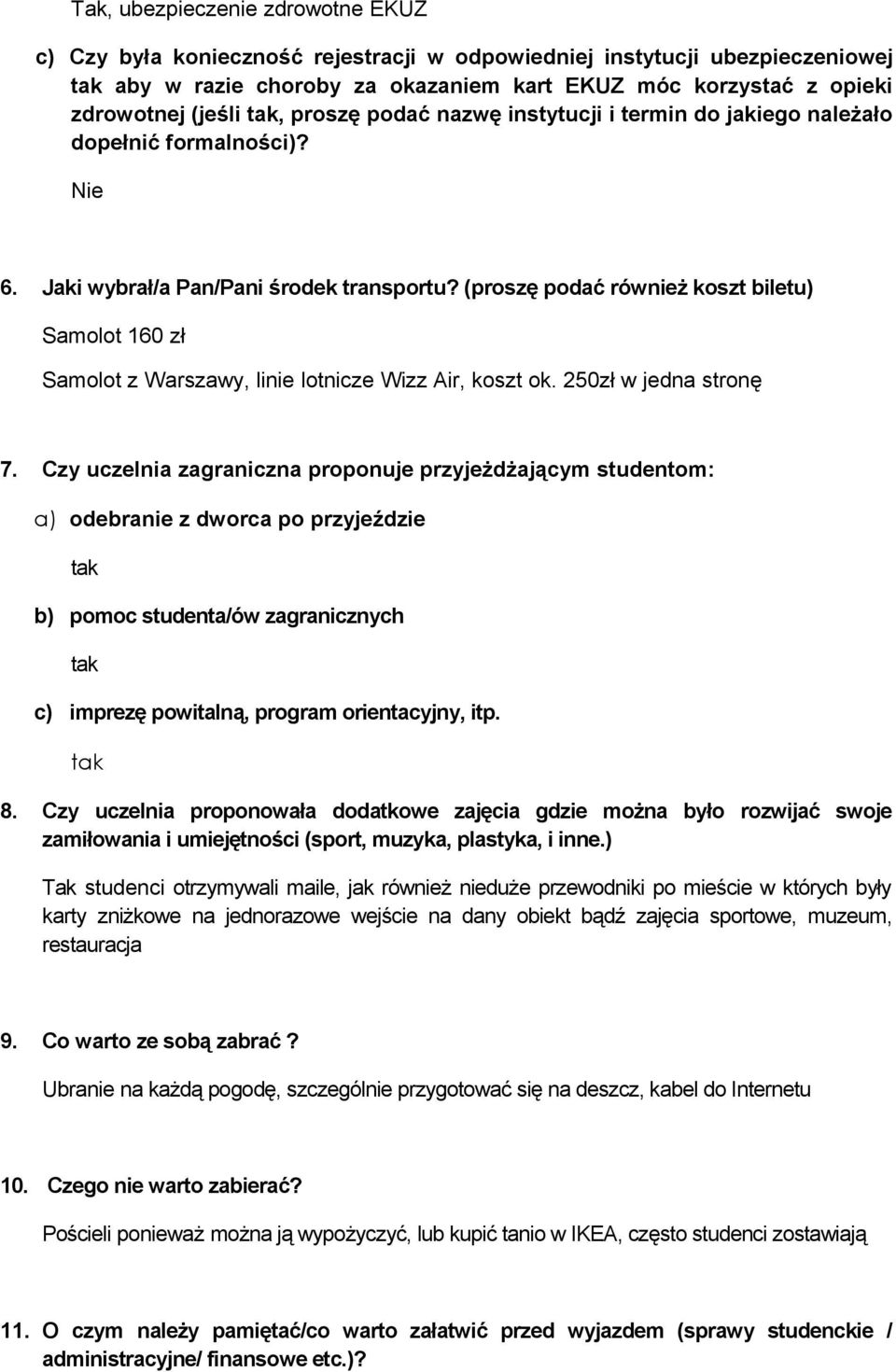 (proszę podać również koszt biletu) Samolot 160 zł Samolot z Warszawy, linie lotnicze Wizz Air, koszt ok. 250zł w jedna stronę 7.