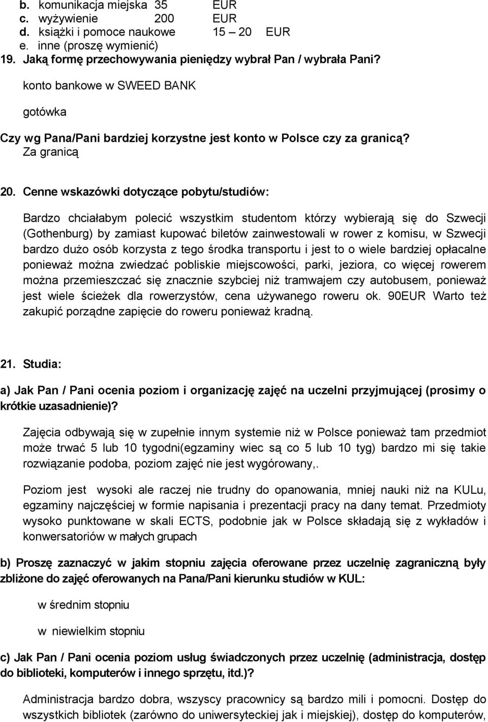 Cenne wskazówki dotyczące pobytu/studiów: Bardzo chciałabym polecić wszystkim studentom którzy wybierają się do Szwecji (Gothenburg) by zamiast kupować biletów zainwestowali w rower z komisu, w