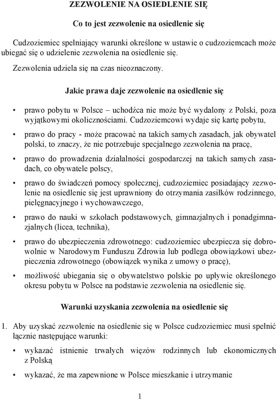 Cudzoziemcowi wydaje się kartę pobytu, prawo do pracy - może pracować na takich samych zasadach, jak obywatel polski, to znaczy, że nie potrzebuje specjalnego zezwolenia na pracę, prawo do