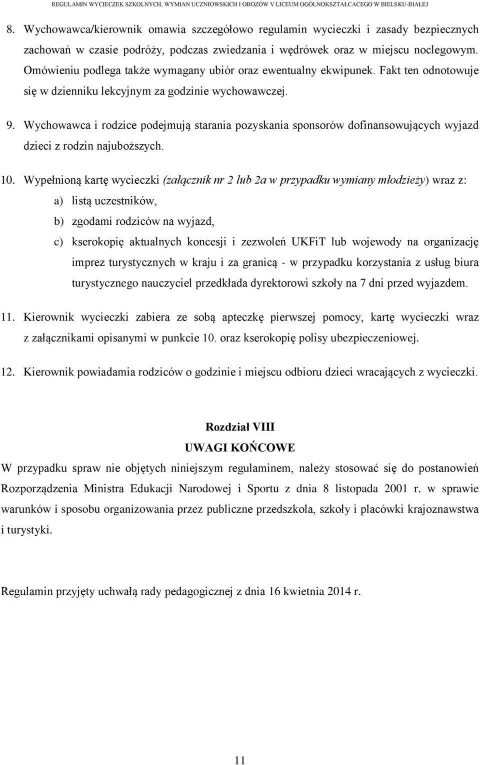 Wychowawca i rodzice podejmują starania pozyskania sponsorów dofinansowujących wyjazd dzieci z rodzin najuboższych. 10.