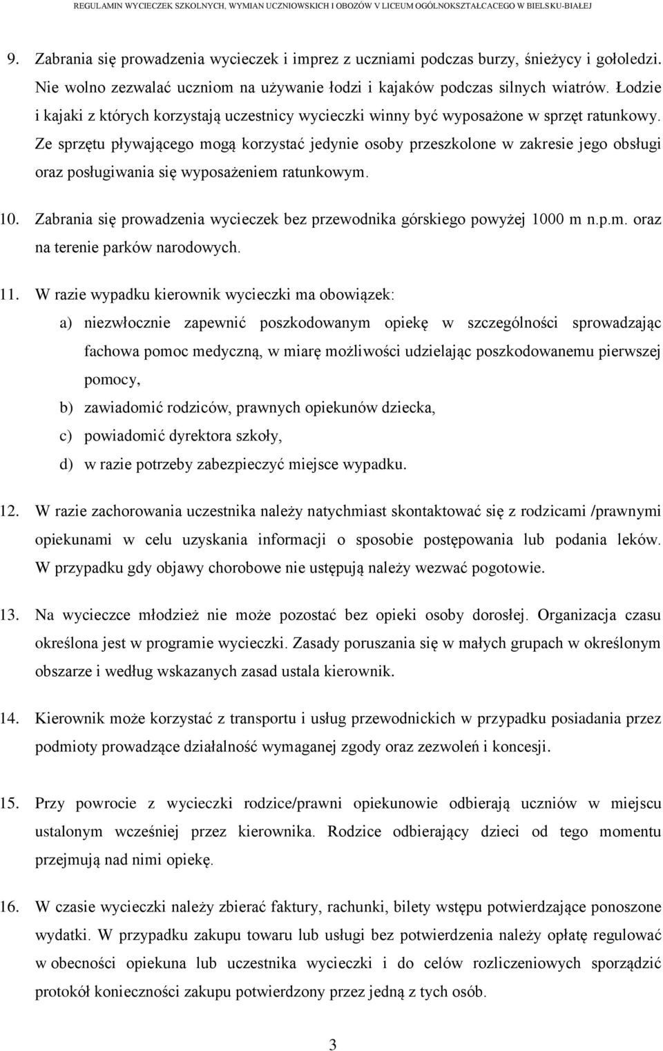 Ze sprzętu pływającego mogą korzystać jedynie osoby przeszkolone w zakresie jego obsługi oraz posługiwania się wyposażeniem ratunkowym. 10.