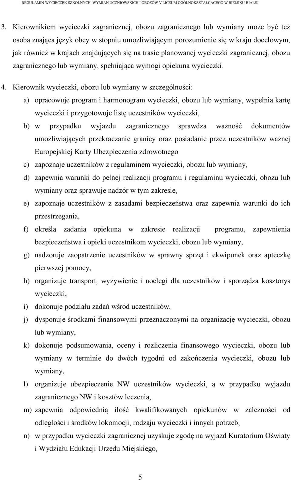 Kierownik wycieczki, obozu lub wymiany w szczególności: a) opracowuje program i harmonogram wycieczki, obozu lub wymiany, wypełnia kartę wycieczki i przygotowuje listę uczestników wycieczki, b) w