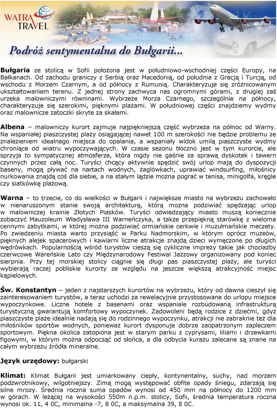 Z jednej strony zachwyca nas ogromnymi górami, z drugiej zaś urzeka malowniczymi równinami. Wybrzeże Morza Czarnego, szczególnie na północy, charakteryzuje się szerokimi, pięknymi plażami.