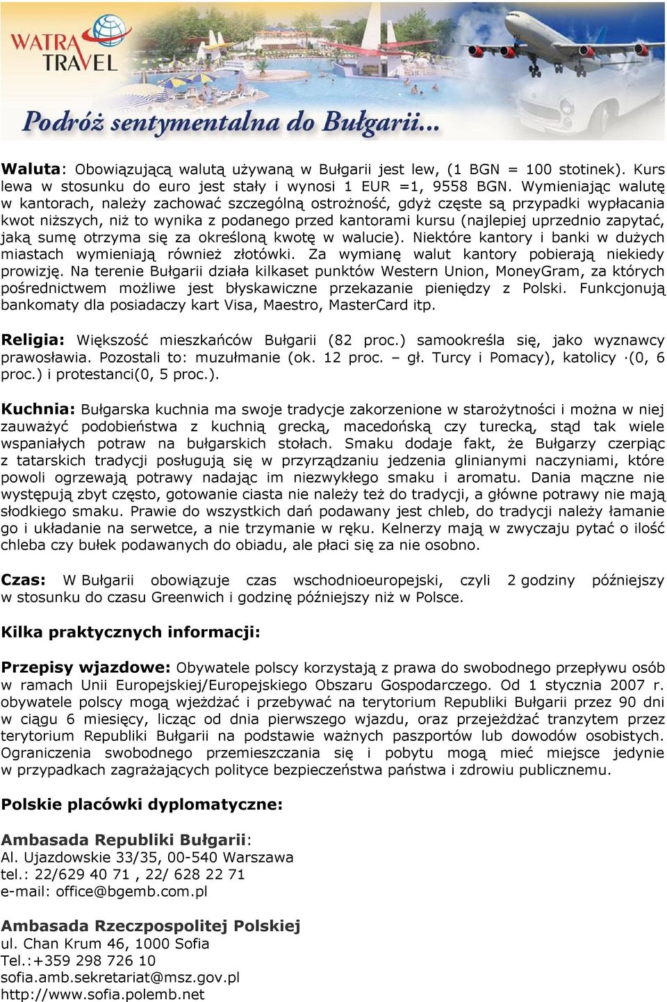 jaką sumę otrzyma się za określoną kwotę w walucie). Niektóre kantory i banki w dużych miastach wymieniają również złotówki. Za wymianę walut kantory pobierają niekiedy prowizję.