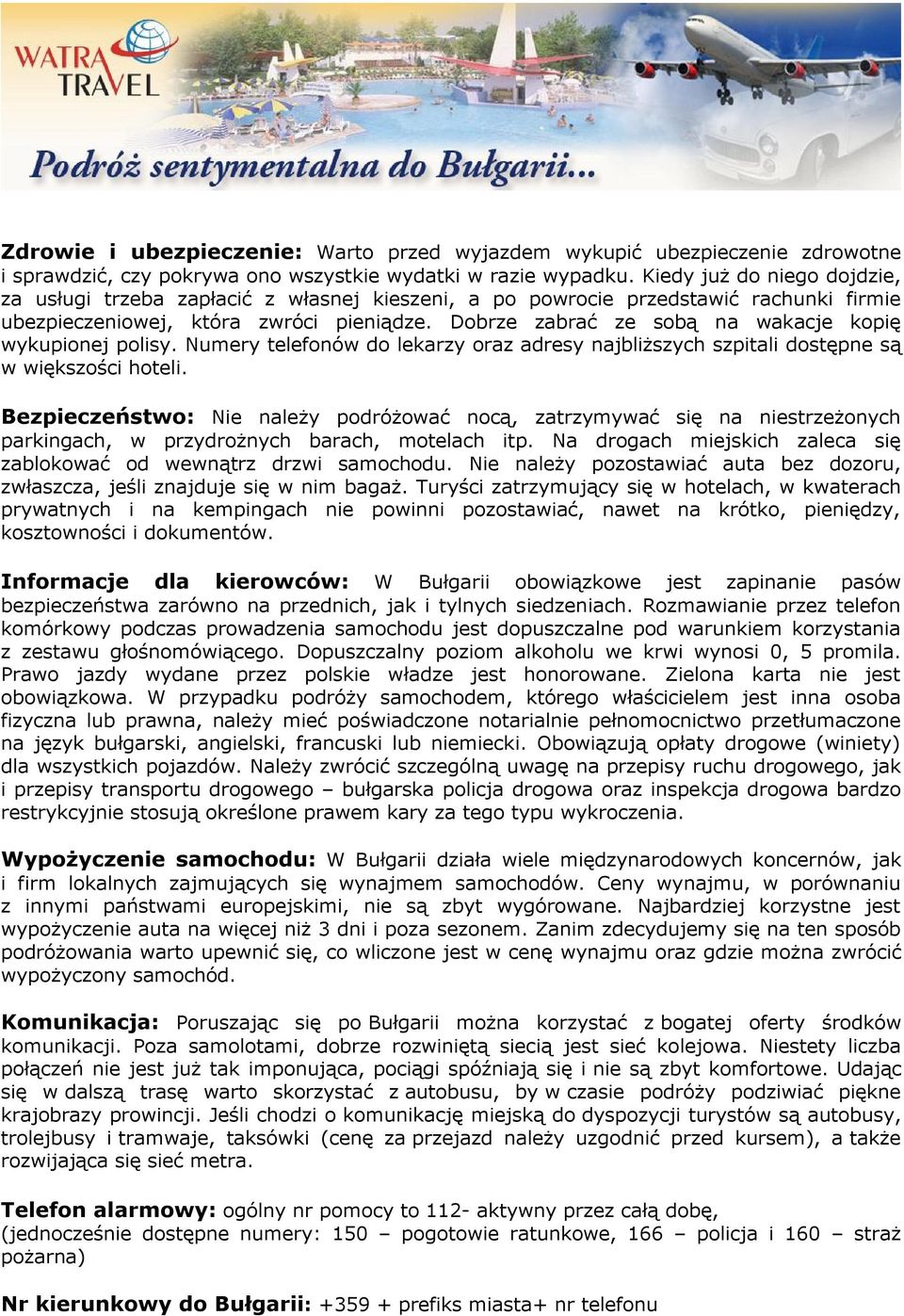 Dobrze zabrać ze sobą na wakacje kopię wykupionej polisy. Numery telefonów do lekarzy oraz adresy najbliższych szpitali dostępne są w większości hoteli.