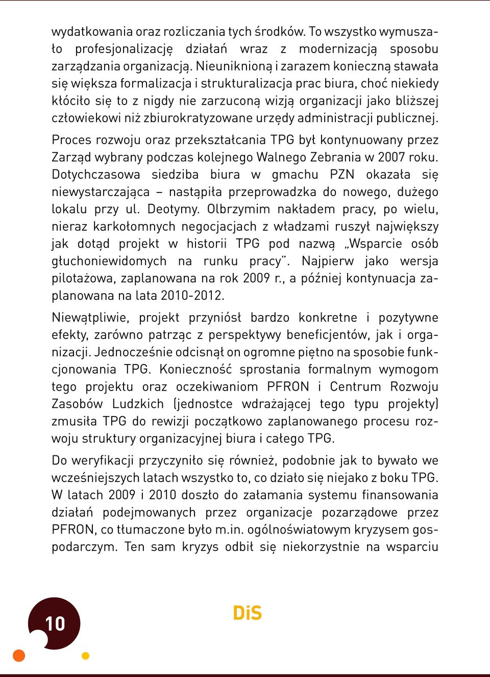 zbiurokratyzowane urzędy administracji publicznej. Proces rozwoju oraz przekształcania TPG był kontynuowany przez Zarząd wybrany podczas kolejnego Walnego Zebrania w 2007 roku.