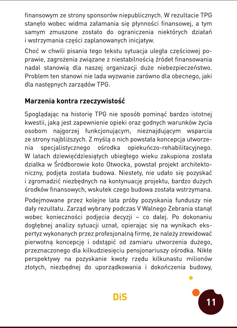 Choć w chwili pisania tego tekstu sytuacja uległa częściowej poprawie, zagrożenia związane z niestabilnością źródeł finansowania nadal stanowią dla naszej organizacji duże niebezpieczeństwo.