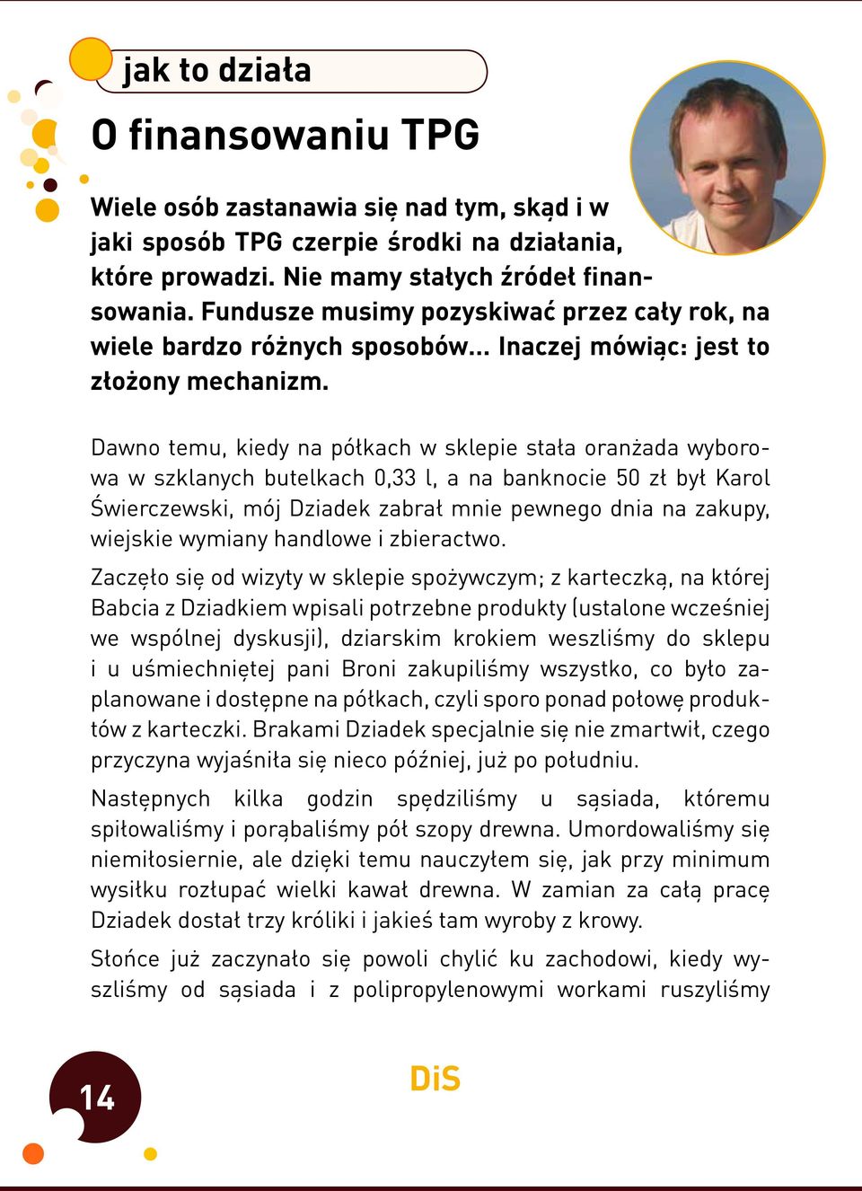 Dawno temu, kiedy na półkach w sklepie stała oranżada wyborowa w szklanych butelkach 0,33 l, a na banknocie 50 zł był Karol Świerczewski, mój Dziadek zabrał mnie pewnego dnia na zakupy, wiejskie