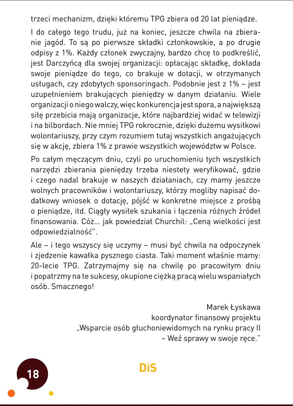 Każdy członek zwyczajny, bardzo chcę to podkreślić, jest Darczyńcą dla swojej organizacji: opłacając składkę, dokłada swoje pieniądze do tego, co brakuje w dotacji, w otrzymanych usługach, czy