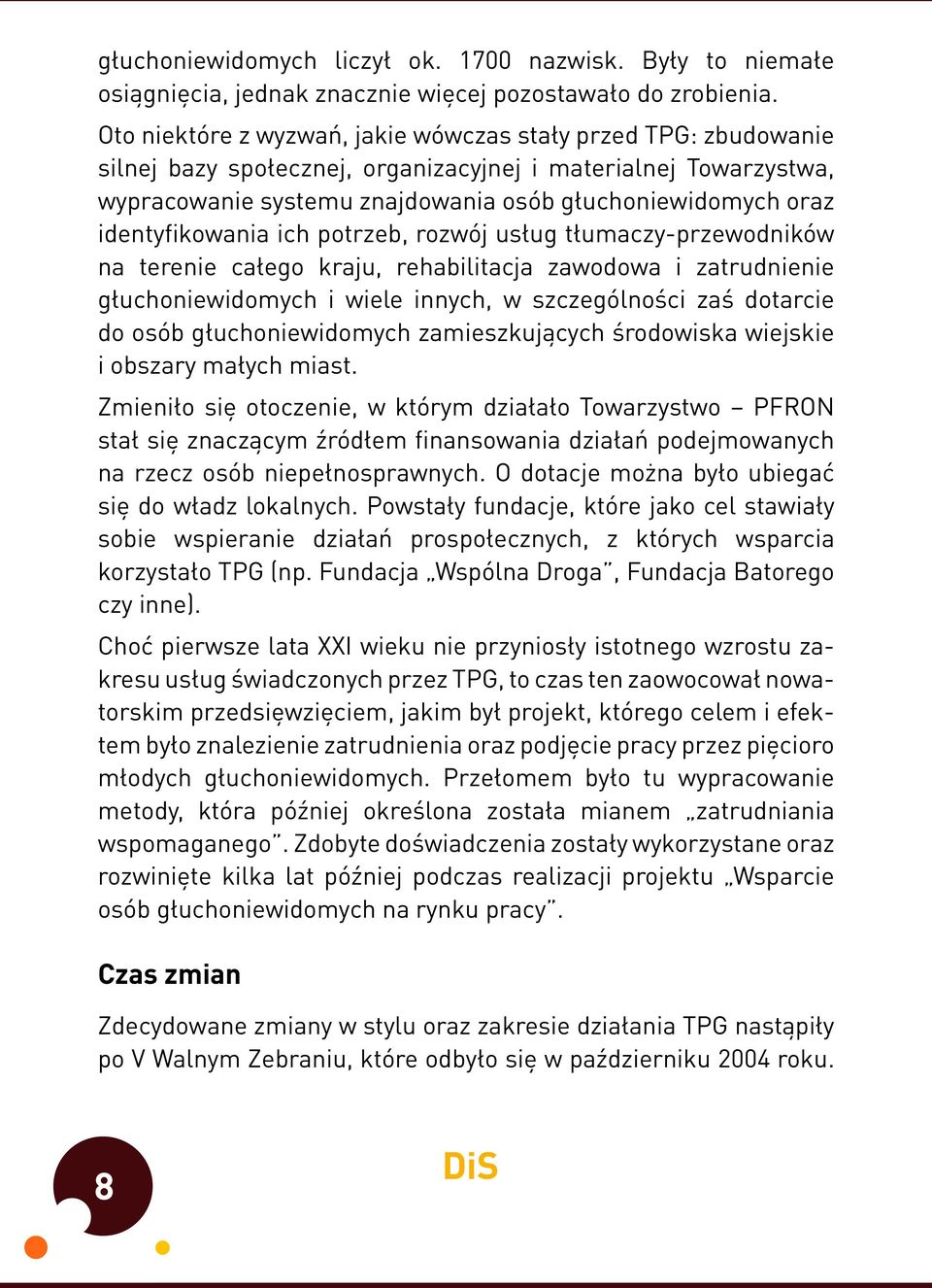 identyfikowania ich potrzeb, rozwój usług tłumaczy-przewodników na terenie całego kraju, rehabilitacja zawodowa i zatrudnienie głuchoniewidomych i wiele innych, w szczególności zaś dotarcie do osób