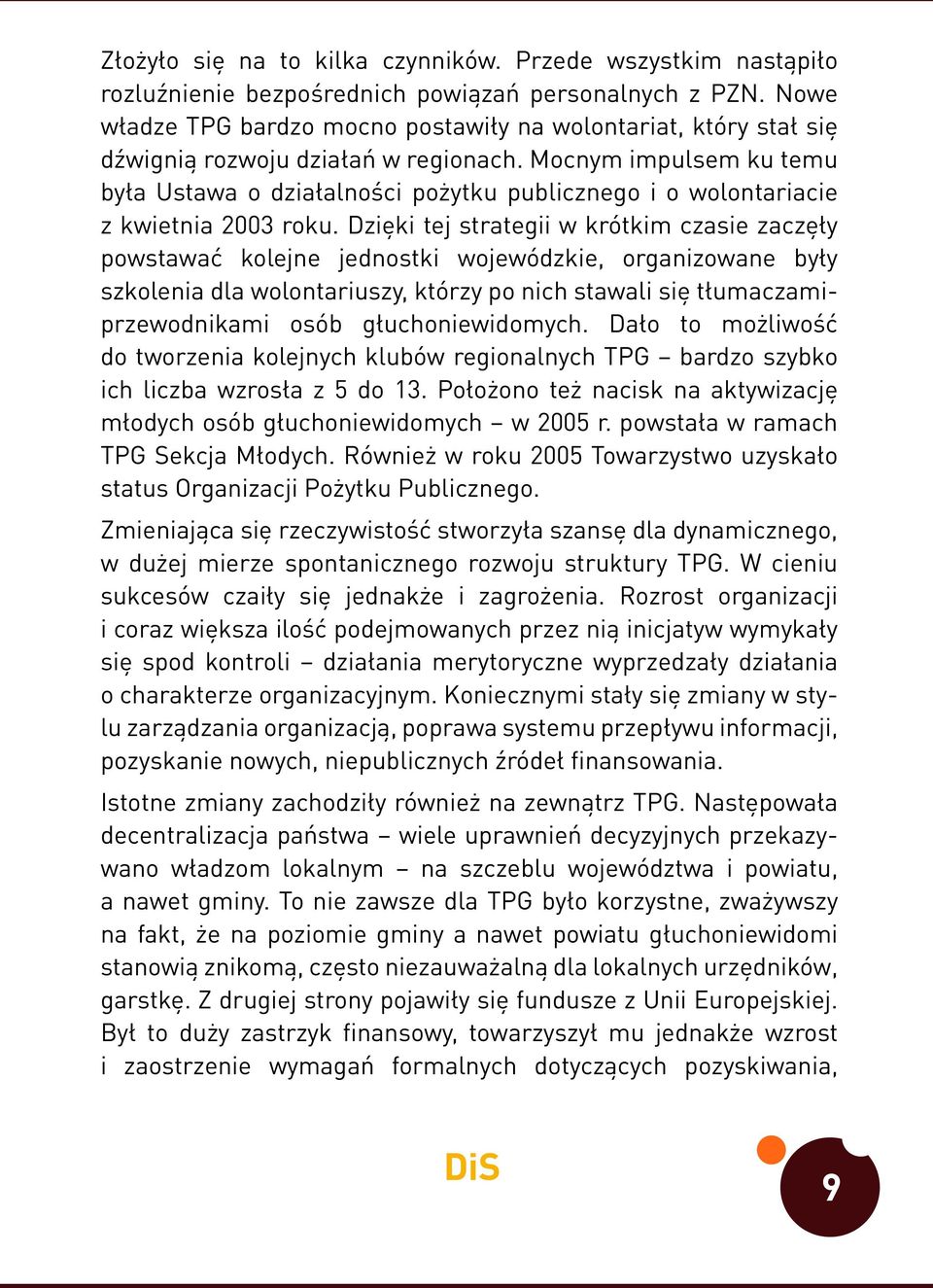 Mocnym impulsem ku temu była Ustawa o działalności pożytku publicznego i o wolontariacie z kwietnia 2003 roku.