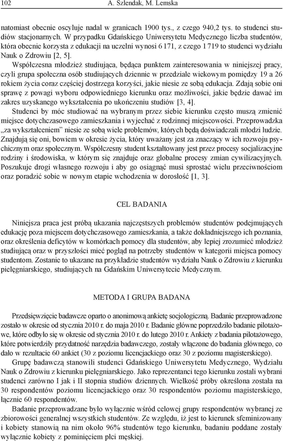 Współczesna młodzież studiująca, będąca punktem zainteresowania w niniejszej pracy, czyli grupa społeczna osób studiujących dziennie w przedziale wiekowym pomiędzy 19 a 26 rokiem życia coraz częściej