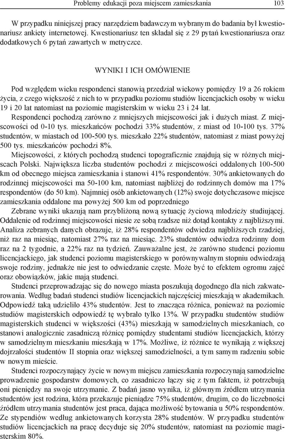 WYNIKI I ICH OMÓWIENIE Pod względem wieku respondenci stanowią przedział wiekowy pomiędzy 19 a 26 rokiem życia, z czego większość z nich to w przypadku poziomu studiów licencjackich osoby w wieku 19