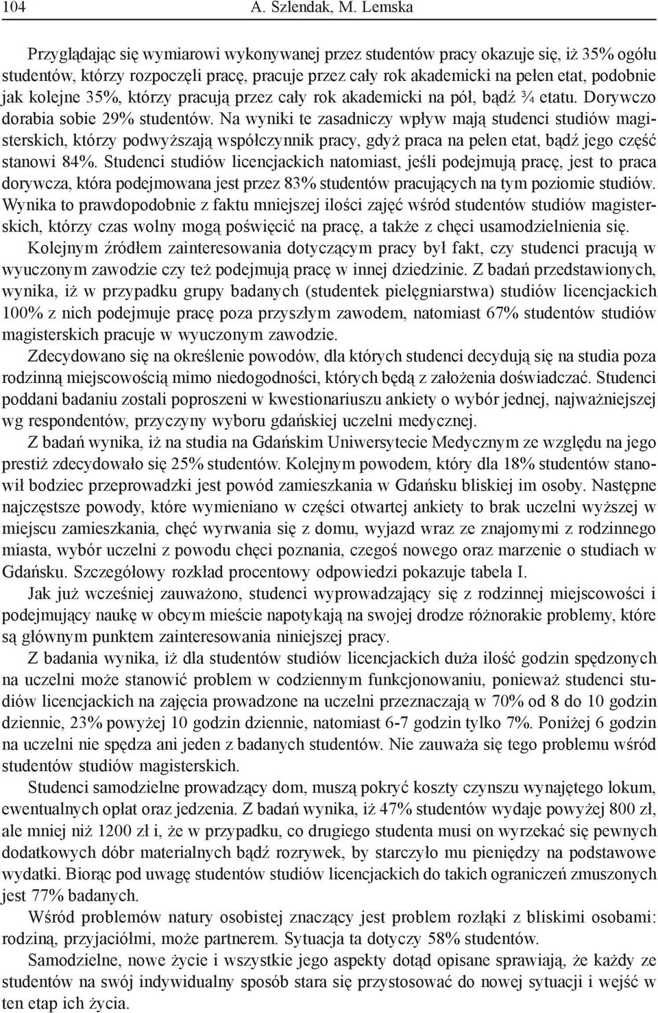 35%, którzy pracują przez cały rok akademicki na pół, bądź ¾ etatu. Dorywczo dorabia sobie 29% studentów.