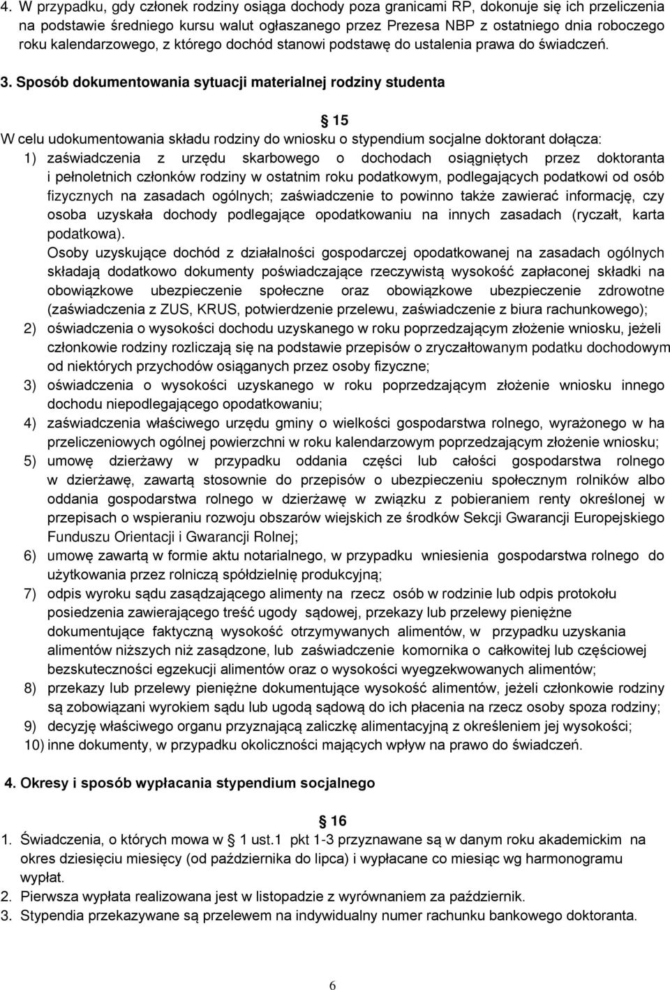 Sposób dokumentowania sytuacji materialnej rodziny studenta 15 W celu udokumentowania składu rodziny do wniosku o stypendium socjalne doktorant dołącza: 1) zaświadczenia z urzędu skarbowego o