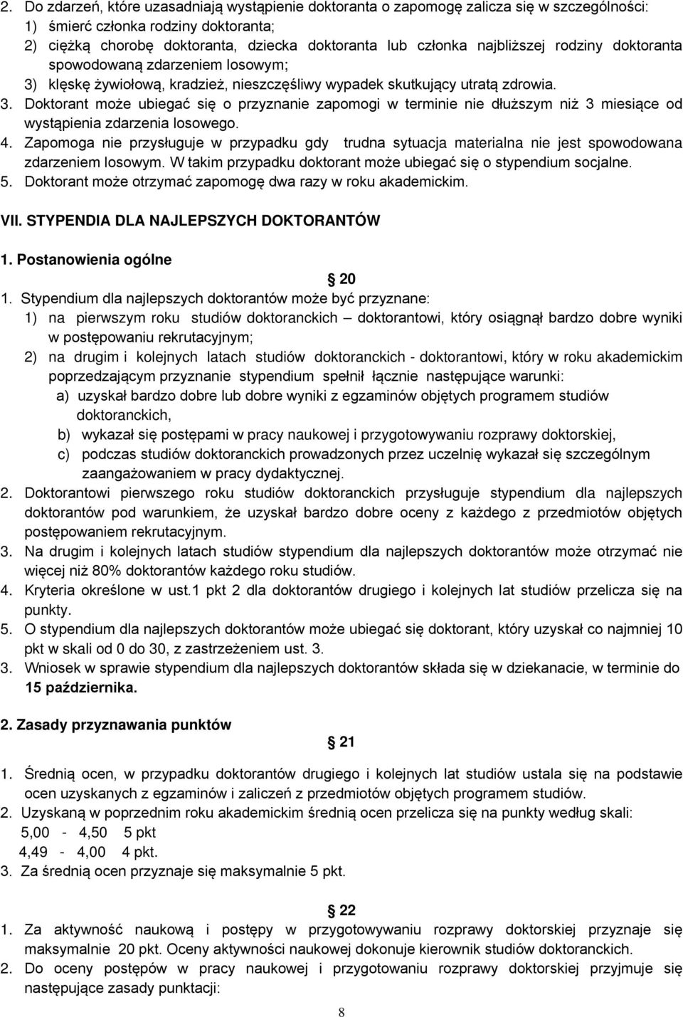 4. Zapomoga nie przysługuje w przypadku gdy trudna sytuacja materialna nie jest spowodowana zdarzeniem losowym. W takim przypadku doktorant może ubiegać się o stypendium socjalne. 5.