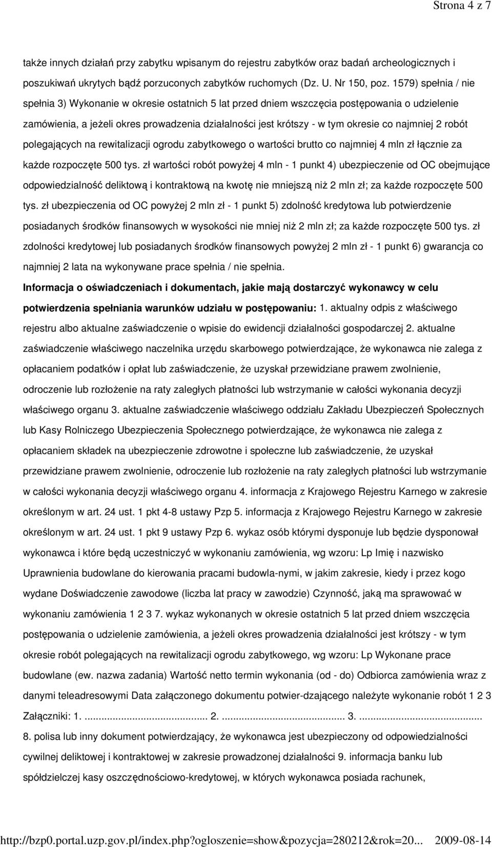 najmniej 2 robót polegających na rewitalizacji ogrodu zabytkowego o wartości brutto co najmniej 4 mln zł łącznie za kaŝde rozpoczęte 500 tys.