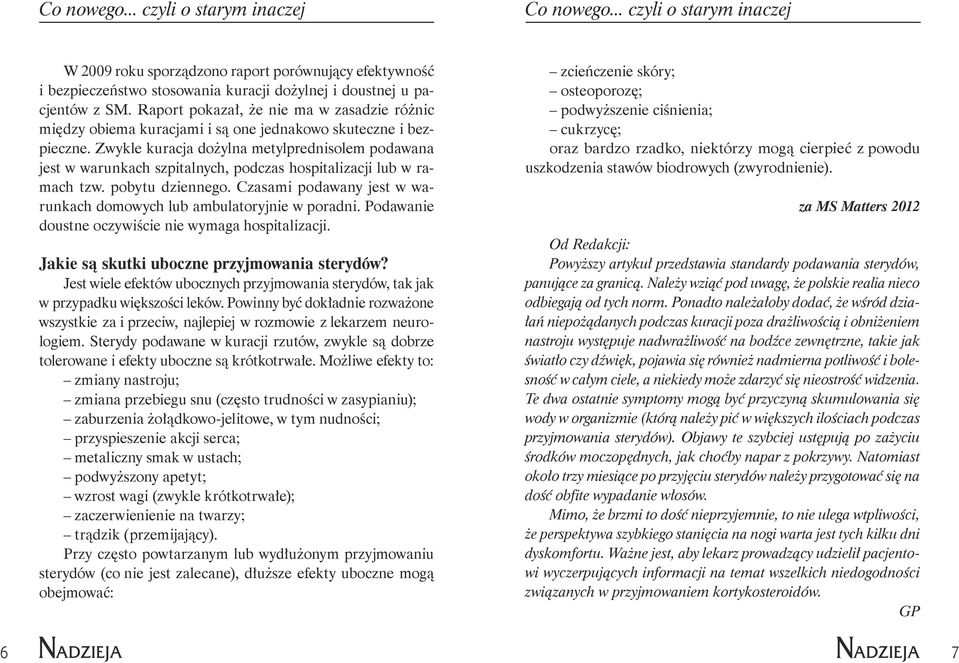 Zwykle kuracja dożylna metylprednisolem podawana jest w warunkach szpitalnych, podczas hospitalizacji lub w ramach tzw. pobytu dziennego.