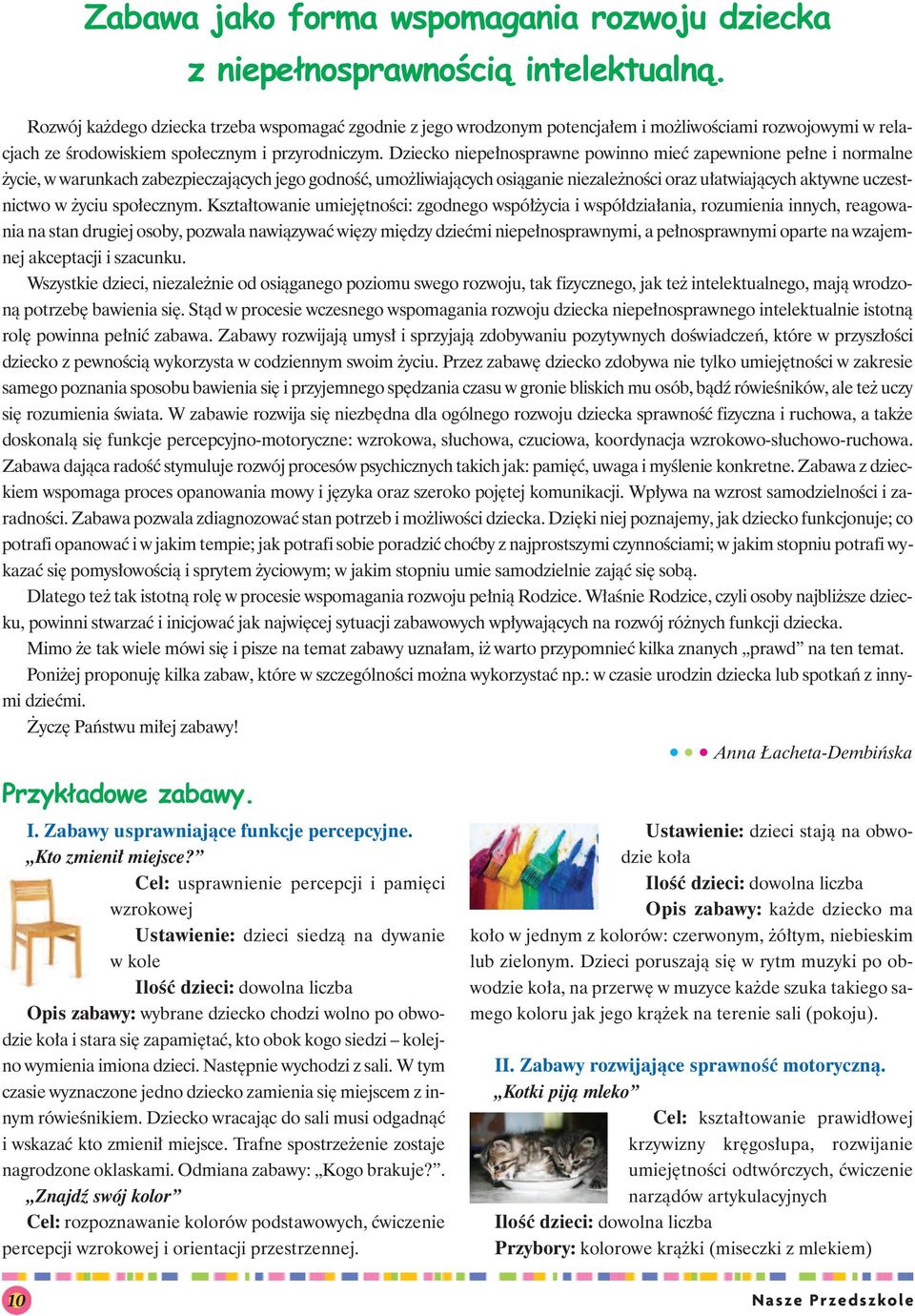 Dziecko niepełnosprawne powinno mieć zapewnione pełne i normalne życie, w warunkach zabezpieczających jego godność, umożliwiających osiąganie niezależności oraz ułatwiających aktywne uczestnictwo w