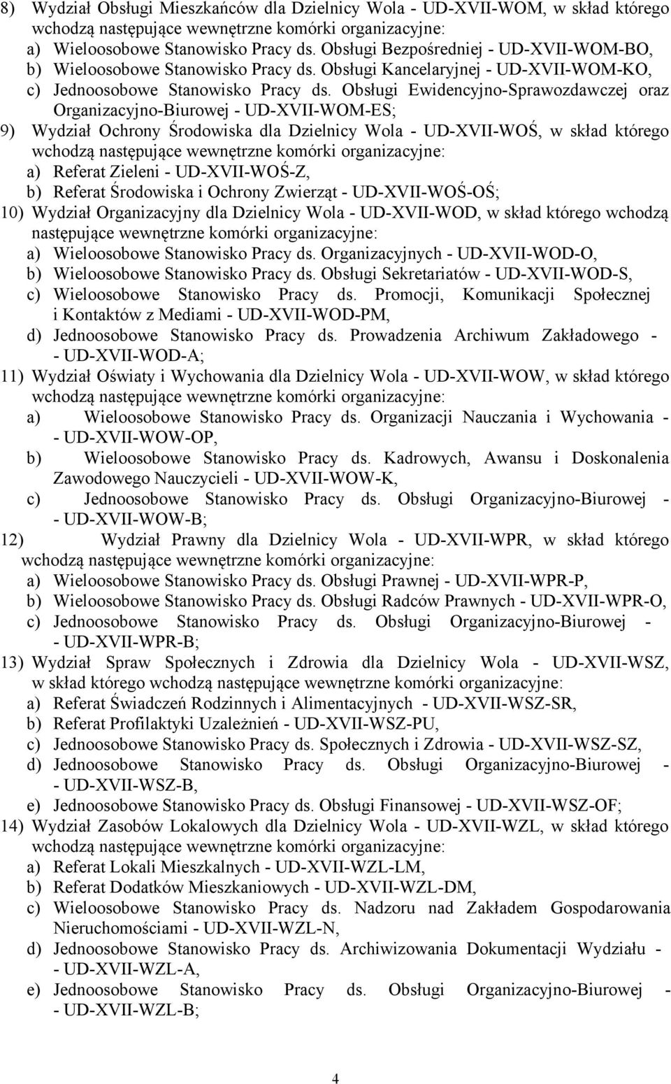 Obsługi Ewidencyjno-Sprawozdawczej oraz Organizacyjno-Biurowej - UD-XVII-WOM-ES; 9) Wydział Ochrony Środowiska dla Dzielnicy Wola - UD-XVII-WOŚ, w skład którego wchodzą następujące wewnętrzne komórki