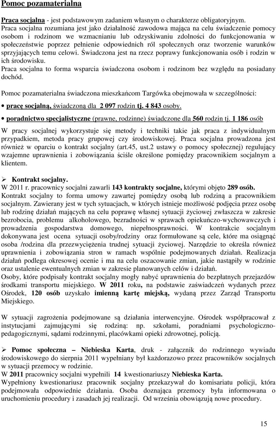 pełnienie odpowiednich ról społecznych oraz tworzenie warunków sprzyjających temu celowi. Świadczona jest na rzecz poprawy funkcjonowania osób i rodzin w ich środowisku.