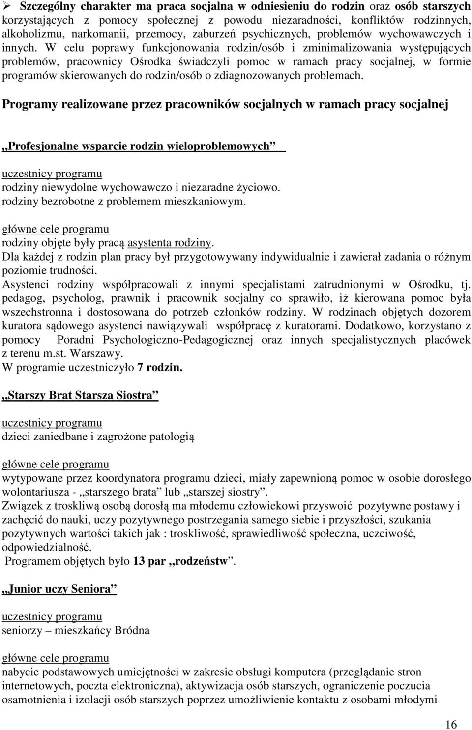 W celu poprawy funkcjonowania rodzin/osób i zminimalizowania występujących problemów, pracownicy Ośrodka świadczyli pomoc w ramach pracy socjalnej, w formie programów skierowanych do rodzin/osób o