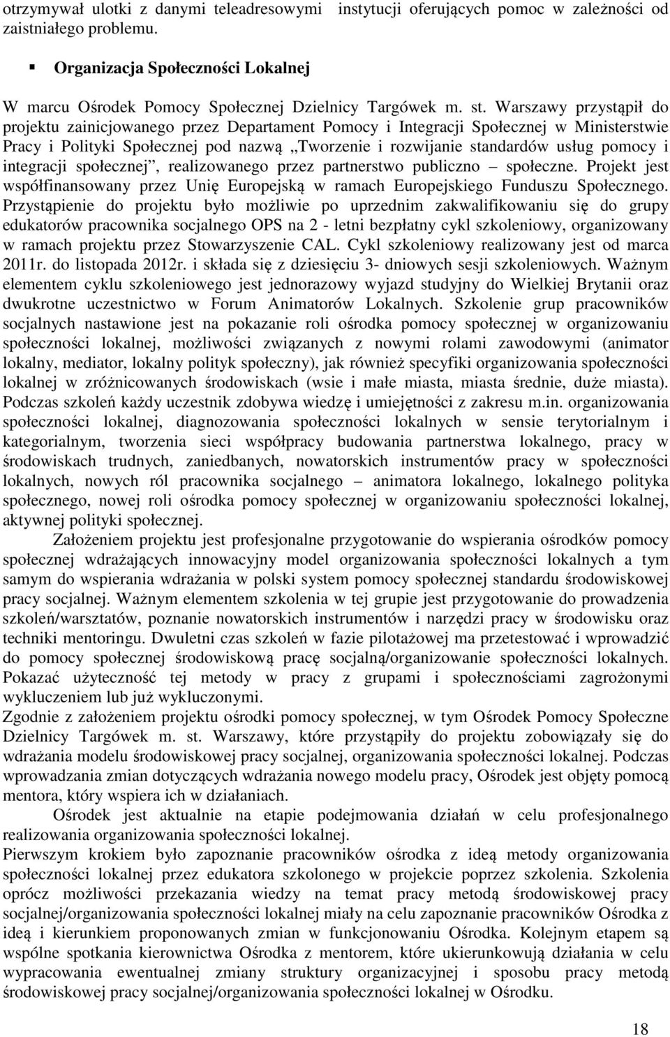 pomocy i integracji społecznej, realizowanego przez partnerstwo publiczno społeczne. Projekt jest współfinansowany przez Unię Europejską w ramach Europejskiego Funduszu Społecznego.