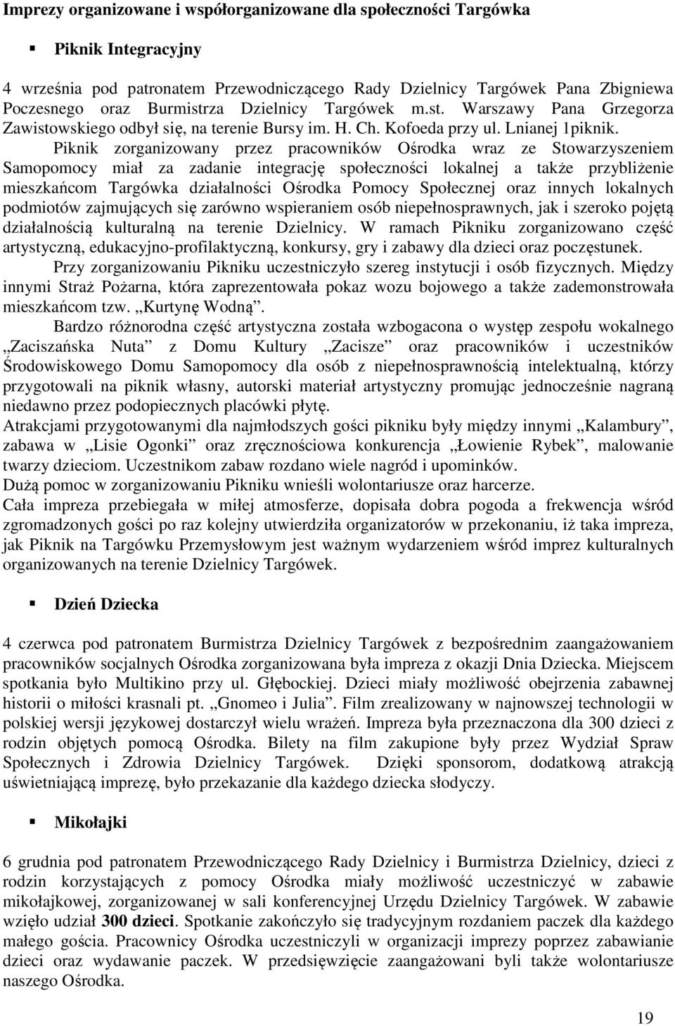 Piknik zorganizowany przez pracowników Ośrodka wraz ze Stowarzyszeniem Samopomocy miał za zadanie integrację społeczności lokalnej a także przybliżenie mieszkańcom Targówka działalności Ośrodka