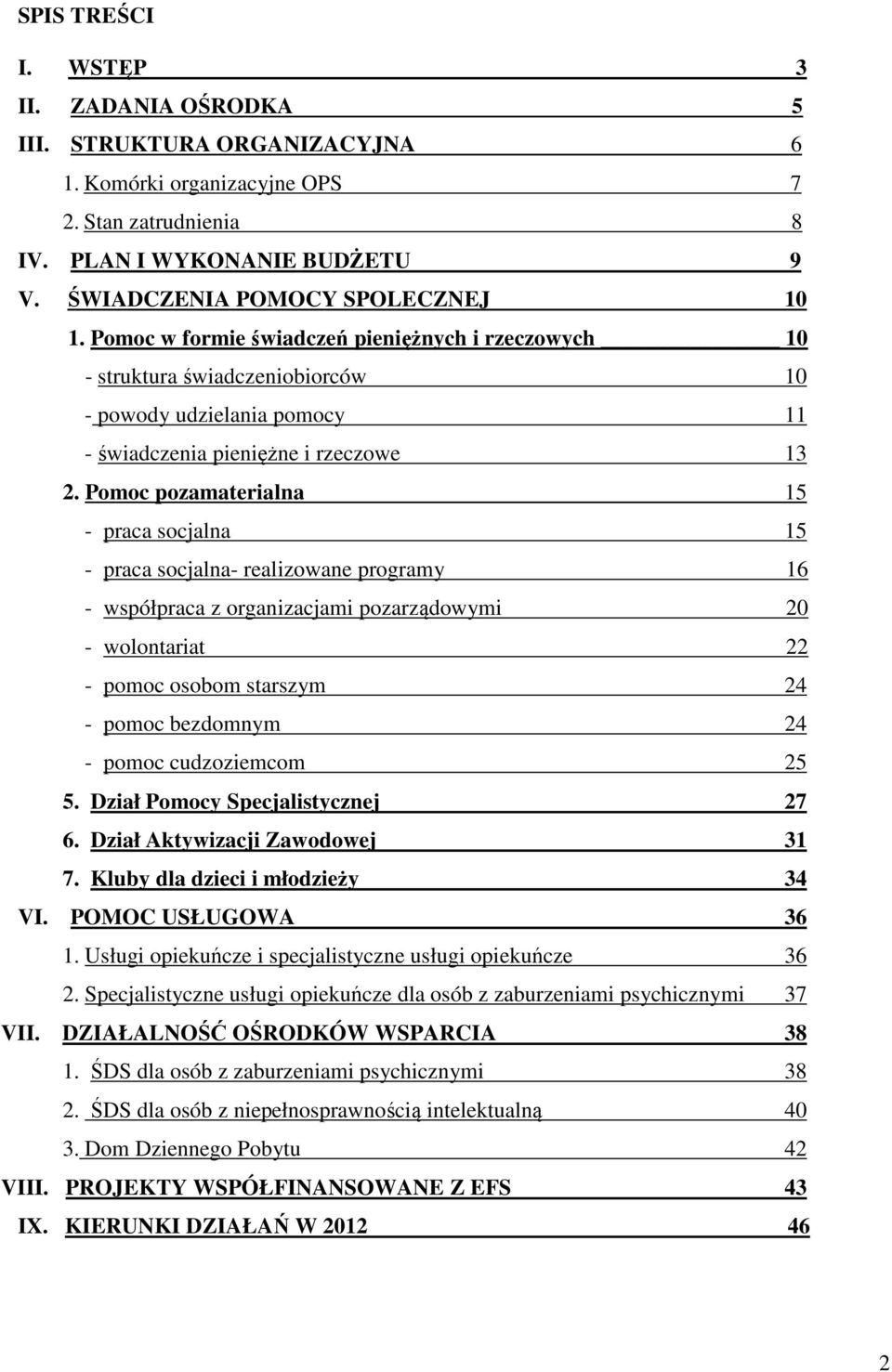 Pomoc pozamaterialna 15 - praca socjalna 15 - praca socjalna- realizowane programy 16 - współpraca z organizacjami pozarządowymi 20 - wolontariat 22 - pomoc osobom starszym 24 - pomoc bezdomnym 24 -