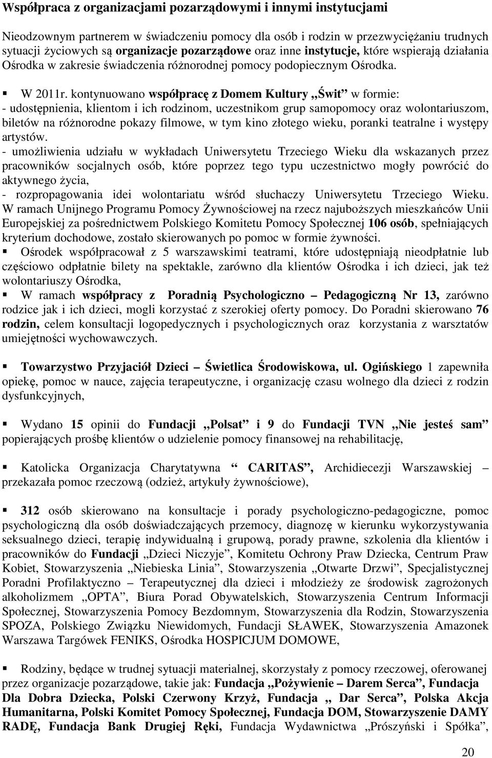 kontynuowano współpracę z Domem Kultury Świt w formie: - udostępnienia, klientom i ich rodzinom, uczestnikom grup samopomocy oraz wolontariuszom, biletów na różnorodne pokazy filmowe, w tym kino