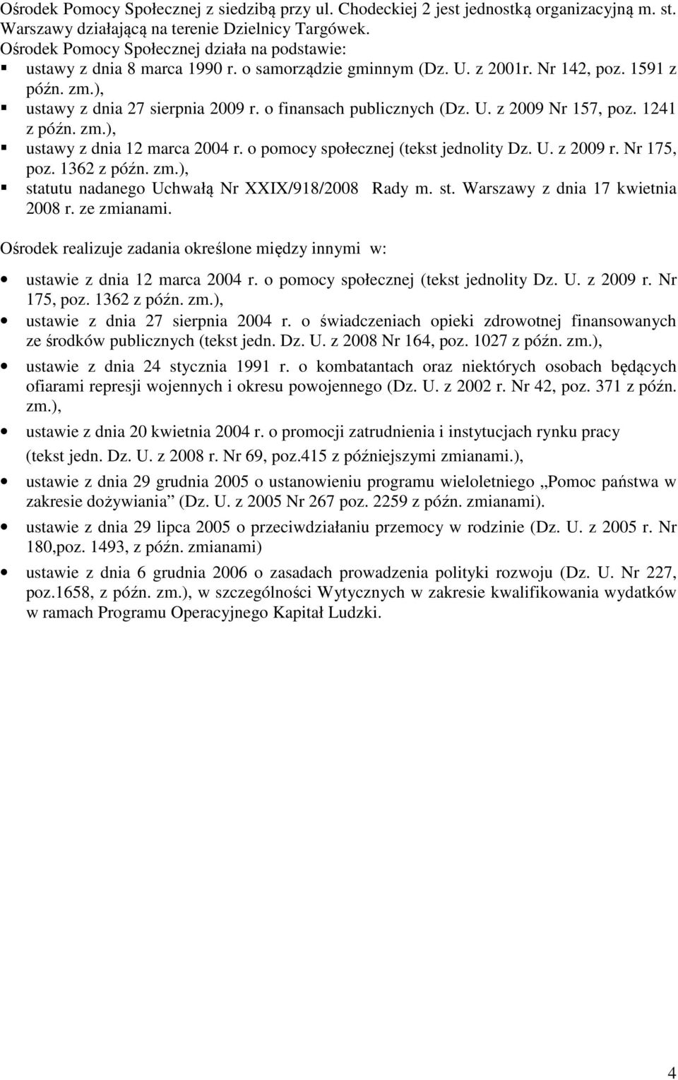 o finansach publicznych (Dz. U. z 2009 Nr 157, poz. 1241 z późn. zm.), ustawy z dnia 12 marca 2004 r. o pomocy społecznej (tekst jednolity Dz. U. z 2009 r. Nr 175, poz. 1362 z późn. zm.), statutu nadanego Uchwałą Nr XXIX/918/2008 Rady m.