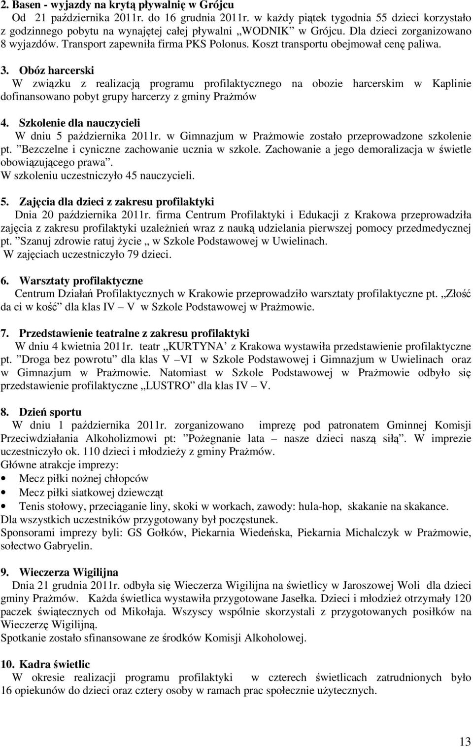 Koszt transportu obejmował cenę paliwa. 3. Obóz harcerski W związku z realizacją programu profilaktycznego na obozie harcerskim w Kaplinie dofinansowano pobyt grupy harcerzy z gminy Prażmów 4.